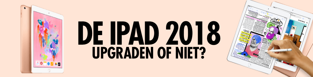 De nieuwe iPad 2018, wel of niet upgraden?